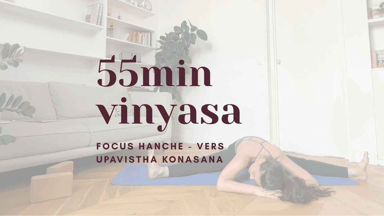 55 min - yoga vinyasa // hanche vers upavistha konasana